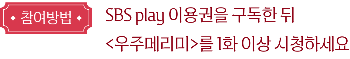 참여방법: SBS play 이용권을 구독한 뒤 <우주메리미>를 1화 이상 시청하세요