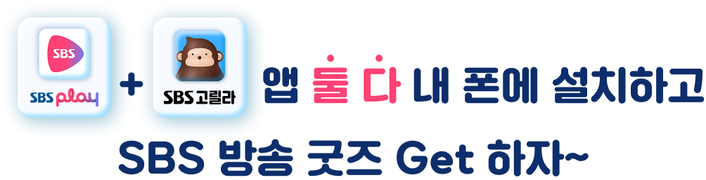 SBS play + 고릴라 앱 둘 다 내 폰에 설치하고 SBS 방송 굿즈 Get 하자~