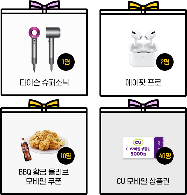 다이슨 슈퍼소닉 1명, 에어팟 프로 2명, BBQ 황금 올리브 모바일 쿠폰 10명, CU 모바일 상품권 40명